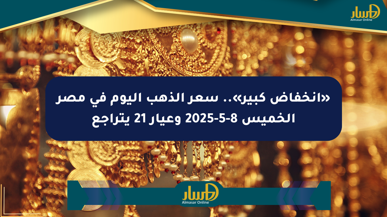 «انخفاض كبير».. سعر الذهب اليوم في مصر الخميس 8-5-2025 وعيار 21 يتراجع